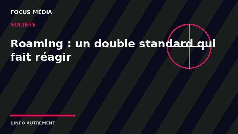 Roaming : un double standard qui fait réagir